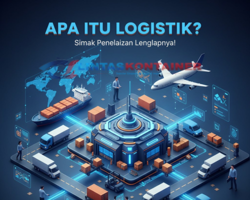 Apa Itu Logistik? Simak Penjelasan Lengkapnya!