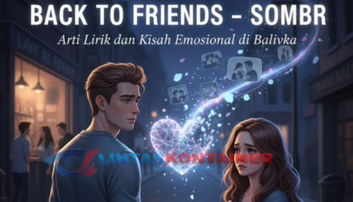 Makna Lagu Back to Friends – Sombr: Arti Lirik dan Kisah Emosional di Baliknya